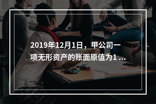 2019年12月1日，甲公司一项无形资产的账面原值为1 60