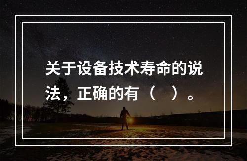 关于设备技术寿命的说法，正确的有（　）。