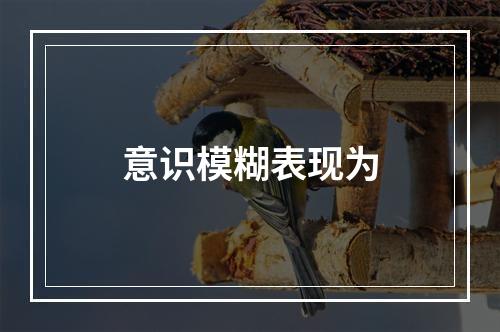 意识模糊表现为