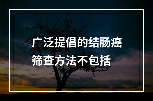 广泛提倡的结肠癌筛查方法不包括