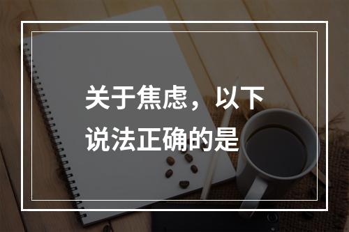 关于焦虑，以下说法正确的是