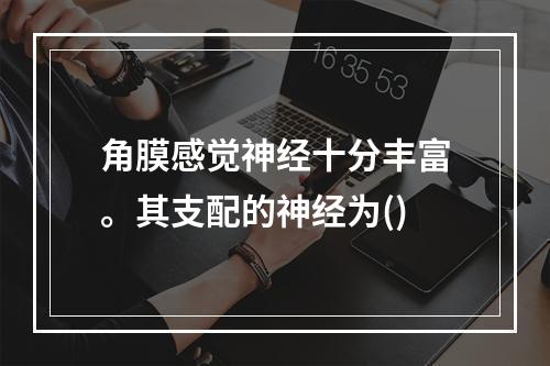 角膜感觉神经十分丰富。其支配的神经为()