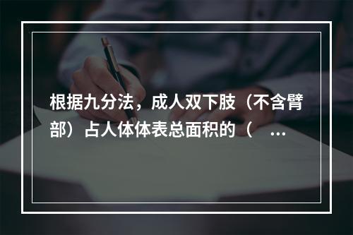 根据九分法，成人双下肢（不含臂部）占人体体表总面积的（　　）