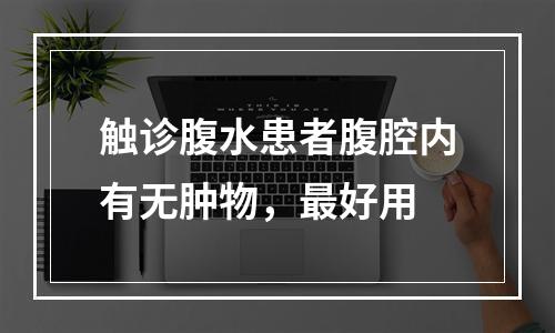 触诊腹水患者腹腔内有无肿物，最好用