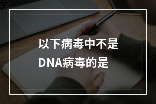 以下病毒中不是DNA病毒的是