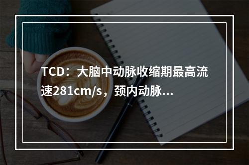 TCD：大脑中动脉收缩期最高流速281cm/s，颈内动脉颅外