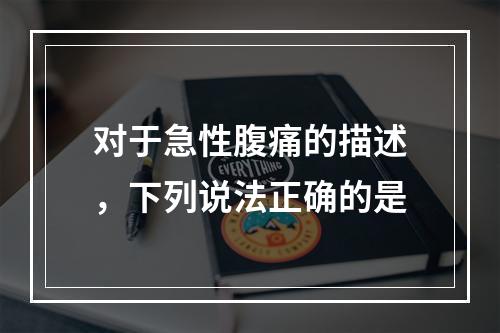 对于急性腹痛的描述，下列说法正确的是