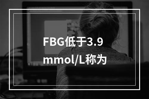 FBG低于3.9mmol/L称为