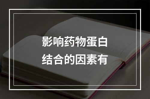 影响药物蛋白结合的因素有