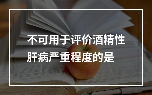 不可用于评价酒精性肝病严重程度的是