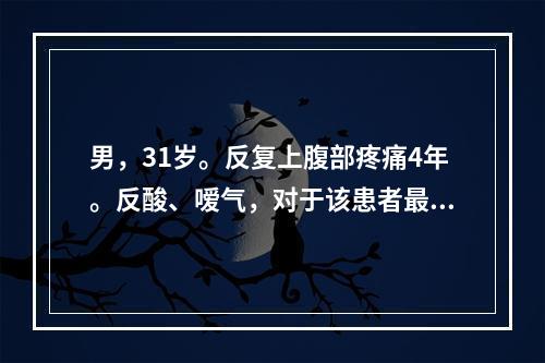 男，31岁。反复上腹部疼痛4年。反酸、嗳气，对于该患者最具诊