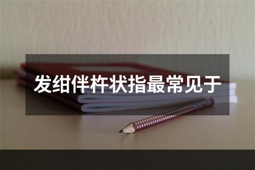 发绀伴杵状指最常见于