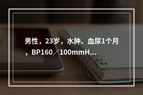 男性，23岁，水肿、血尿1个月，BP160／100mmHg，