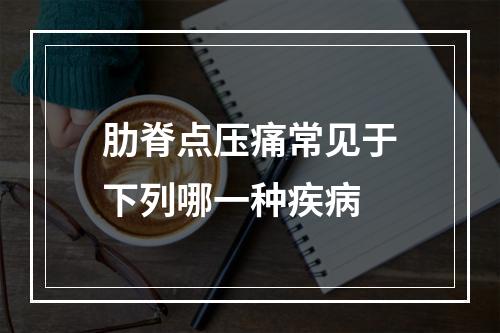 肋脊点压痛常见于下列哪一种疾病