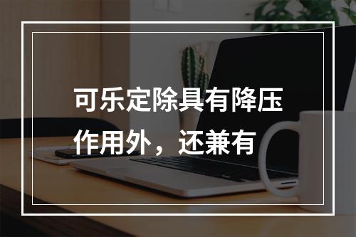 可乐定除具有降压作用外，还兼有