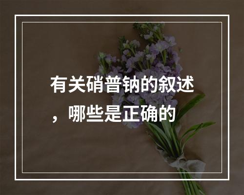 有关硝普钠的叙述，哪些是正确的