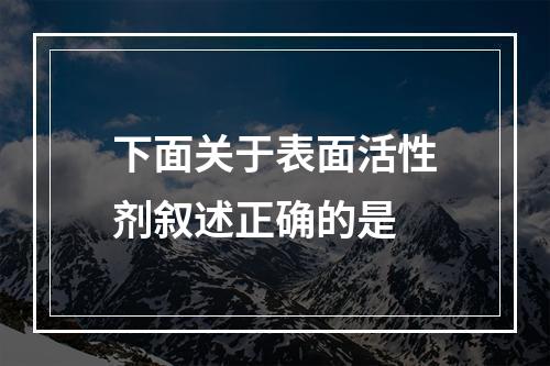 下面关于表面活性剂叙述正确的是