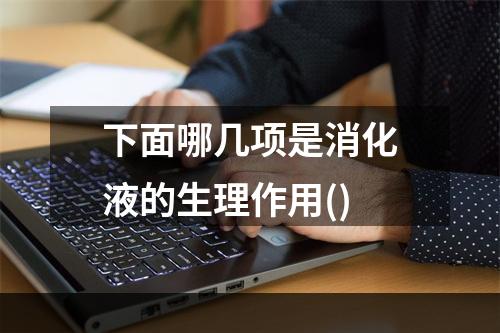 下面哪几项是消化液的生理作用()