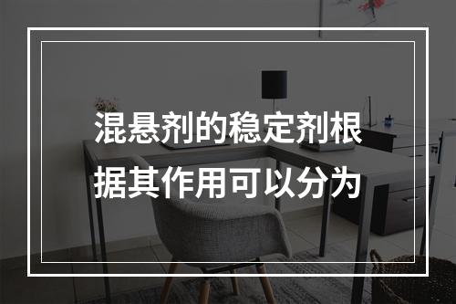 混悬剂的稳定剂根据其作用可以分为