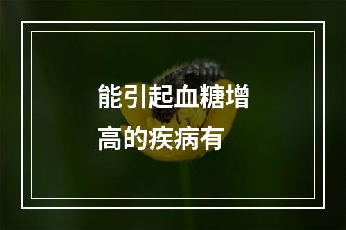 能引起血糖增高的疾病有