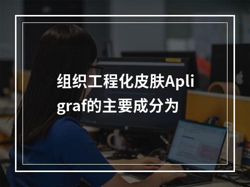 组织工程化皮肤Apligraf的主要成分为