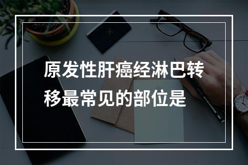 原发性肝癌经淋巴转移最常见的部位是