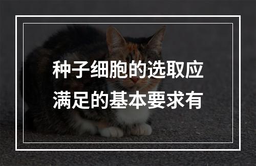 种子细胞的选取应满足的基本要求有