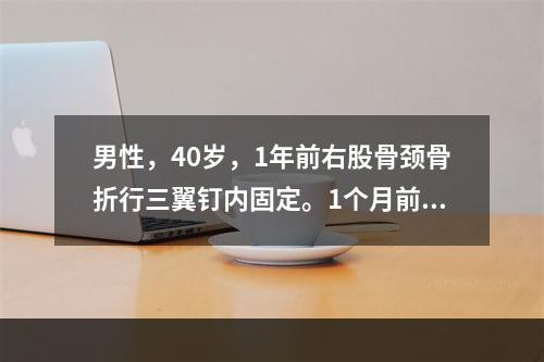 男性，40岁，1年前右股骨颈骨折行三翼钉内固定。1个月前拔钉