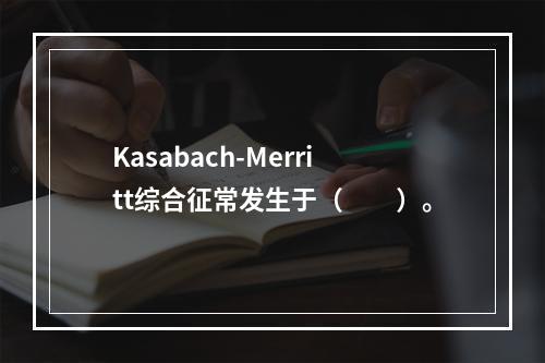 Kasabach-Merritt综合征常发生于（　　）。