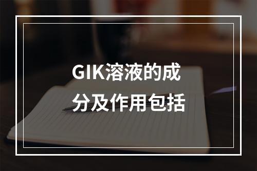 GIK溶液的成分及作用包括