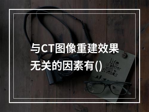 与CT图像重建效果无关的因素有()