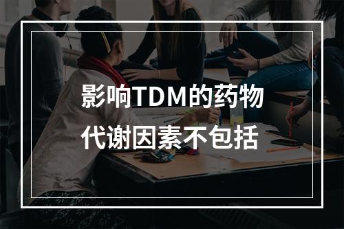 影响TDM的药物代谢因素不包括