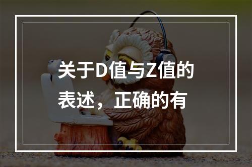 关于D值与Z值的表述，正确的有