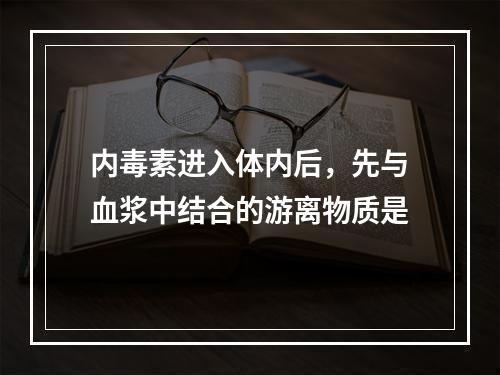 内毒素进入体内后，先与血浆中结合的游离物质是