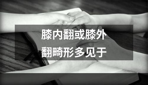 膝内翻或膝外翻畸形多见于