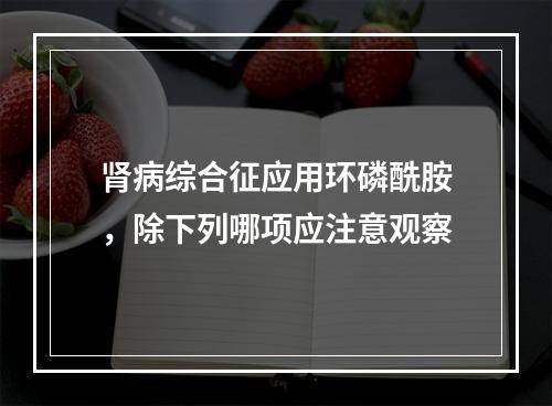 肾病综合征应用环磷酰胺，除下列哪项应注意观察