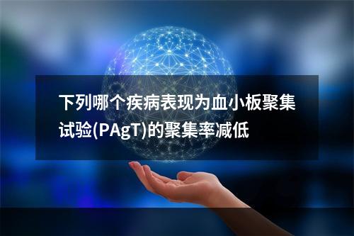 下列哪个疾病表现为血小板聚集试验(PAgT)的聚集率减低