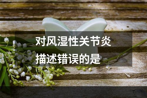 对风湿性关节炎描述错误的是