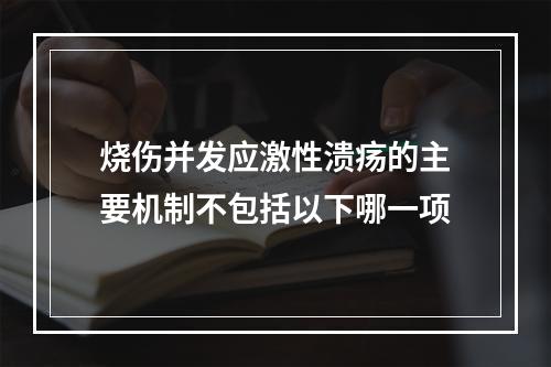 烧伤并发应激性溃疡的主要机制不包括以下哪一项