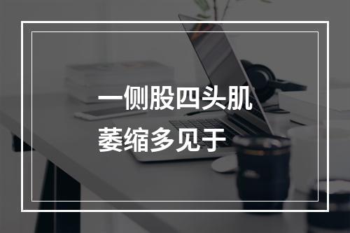 一侧股四头肌萎缩多见于