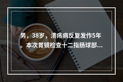 男，38岁，溃疡病反复发作5年。本次胃镜检查十二指肠球部A2