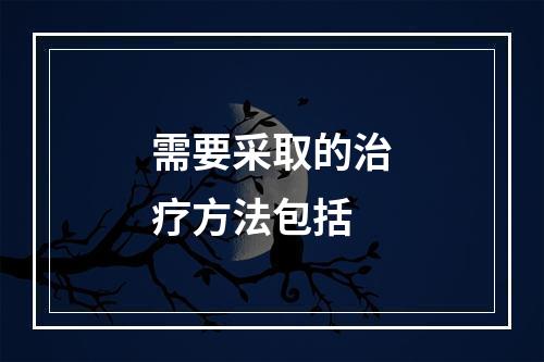 需要采取的治疗方法包括