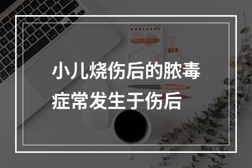 小儿烧伤后的脓毒症常发生于伤后