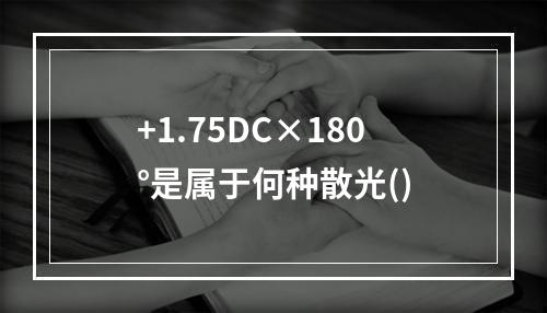 +1.75DC×180°是属于何种散光()