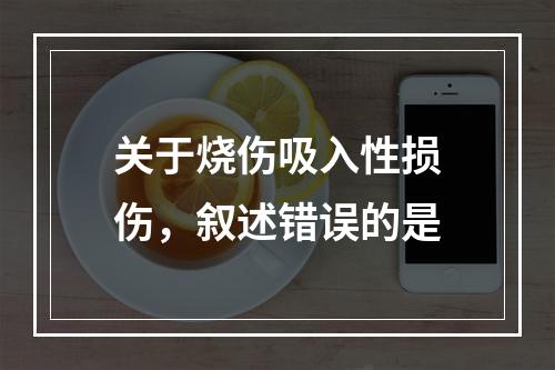 关于烧伤吸入性损伤，叙述错误的是