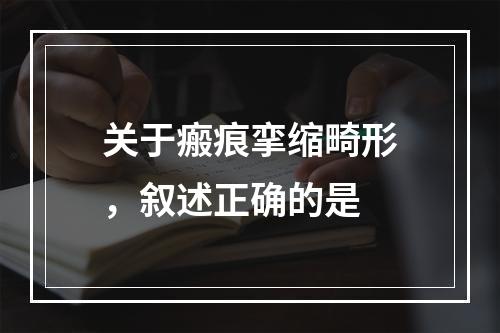 关于瘢痕挛缩畸形，叙述正确的是