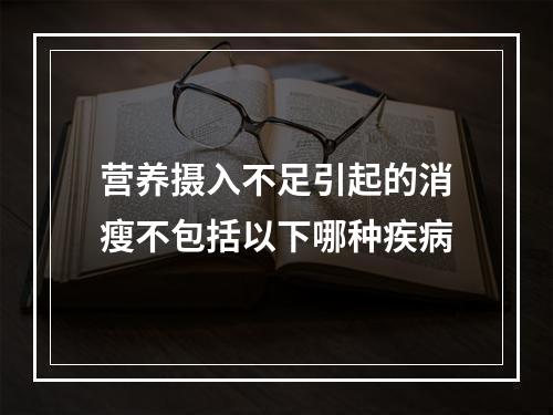 营养摄入不足引起的消瘦不包括以下哪种疾病