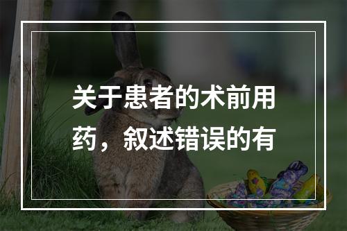 关于患者的术前用药，叙述错误的有