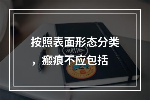 按照表面形态分类，瘢痕不应包括