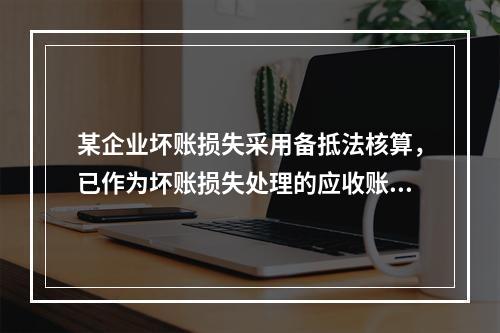 某企业坏账损失采用备抵法核算，已作为坏账损失处理的应收账款2